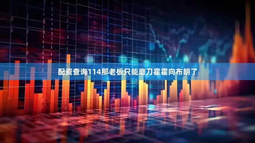 配资查询114那老板只能磨刀霍霍向布朗了