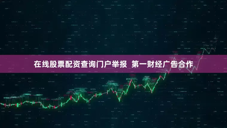在线股票配资查询门户举报  第一财经广告合作