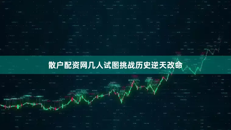 散户配资网几人试图挑战历史逆天改命